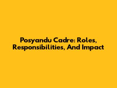 Posyandu Cadre: Roles, Responsibilities, And Impact