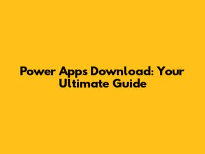Power Apps Download: Your Ultimate Guide