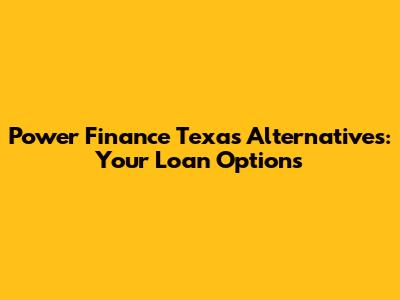 Power Finance Texas Alternatives: Your Loan Options