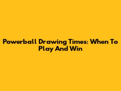 Powerball Drawing Times: When To Play And Win