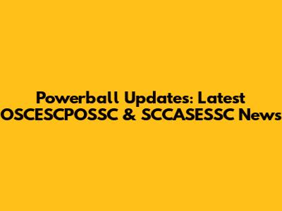 Powerball Updates: Latest OSCESCPOSSC & SCCASESSC News