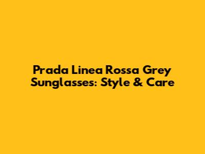 Prada Linea Rossa Grey Sunglasses: Style & Care