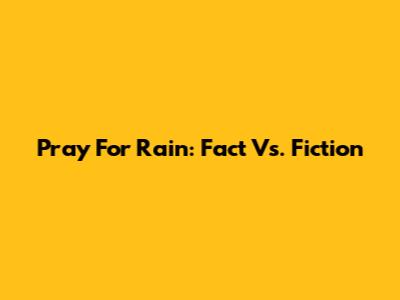 Pray For Rain: Fact Vs. Fiction
