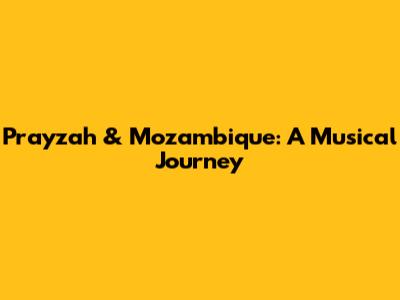 Prayzah & Mozambique: A Musical Journey