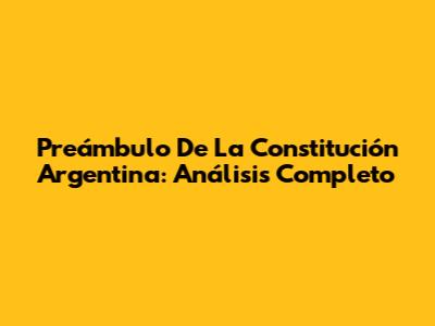 Preámbulo De La Constitución Argentina: Análisis Completo