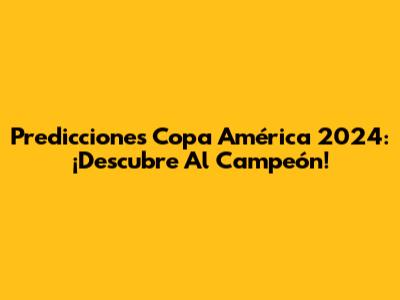 Predicciones Copa América 2024: ¡Descubre Al Campeón!