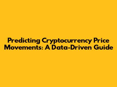 Predicting Cryptocurrency Price Movements: A Data-Driven Guide