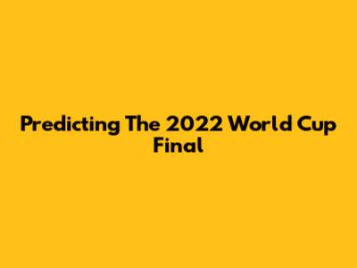 Predicting The 2022 World Cup Final