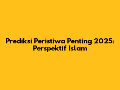 Prediksi Peristiwa Penting 2025: Perspektif Islam