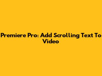 Premiere Pro: Add Scrolling Text To Video