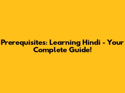 Prerequisites: Learning Hindi - Your Complete Guide!