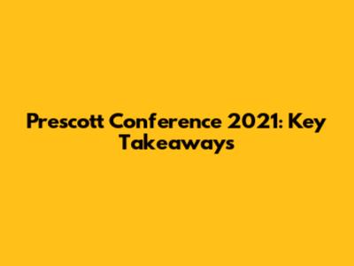 Prescott Conference 2021: Key Takeaways