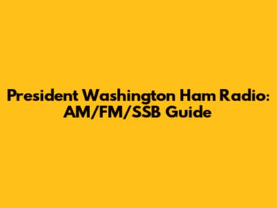 President Washington Ham Radio: AM/FM/SSB Guide