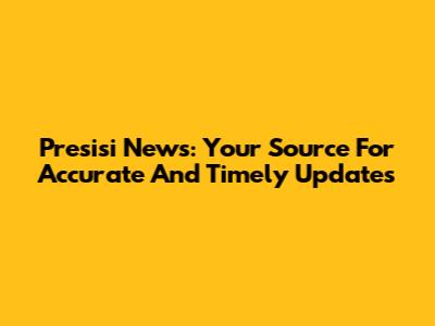 Presisi News: Your Source For Accurate And Timely Updates