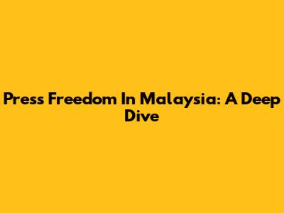 Press Freedom In Malaysia: A Deep Dive