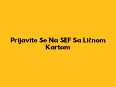 Prijavite Se Na SEF Sa Ličnom Kartom