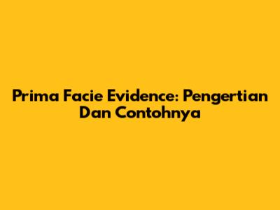 Prima Facie Evidence: Pengertian Dan Contohnya