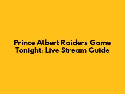 Prince Albert Raiders Game Tonight: Live Stream Guide
