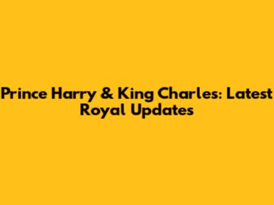 Prince Harry & King Charles: Latest Royal Updates