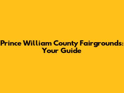 Prince William County Fairgrounds: Your Guide