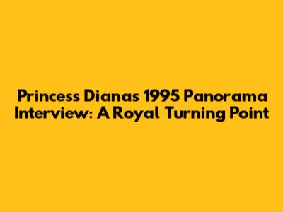 Princess Diana's 1995 Panorama Interview: A Royal Turning Point