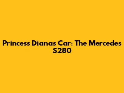 Princess Diana's Car: The Mercedes S280