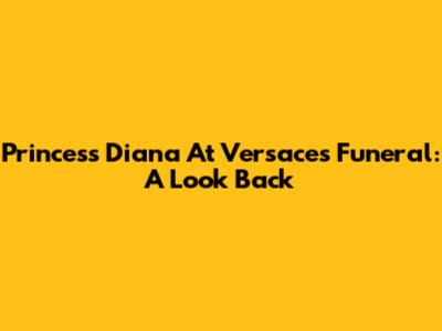 Princess Diana At Versace's Funeral: A Look Back