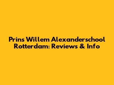 Prins Willem Alexanderschool Rotterdam: Reviews & Info