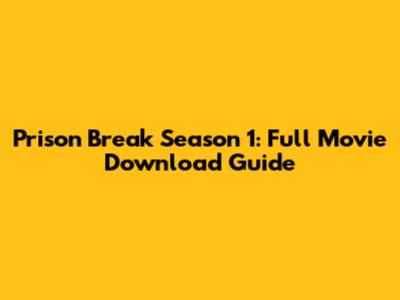 Prison Break Season 1: Full Movie Download Guide