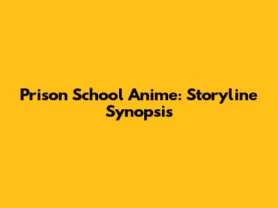 Prison School Anime: Storyline Synopsis