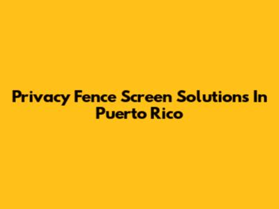 Privacy Fence Screen Solutions In Puerto Rico