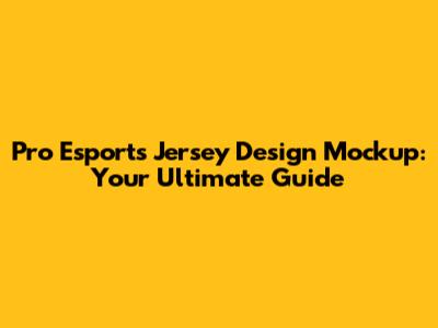 Pro Esports Jersey Design Mockup: Your Ultimate Guide