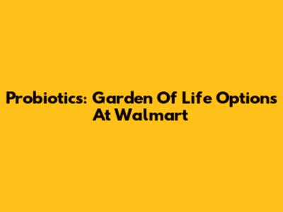 Probiotics: Garden Of Life Options At Walmart