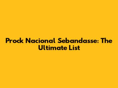 Prock Nacional Sebandasse: The Ultimate List