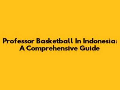 Professor Basketball In Indonesia: A Comprehensive Guide