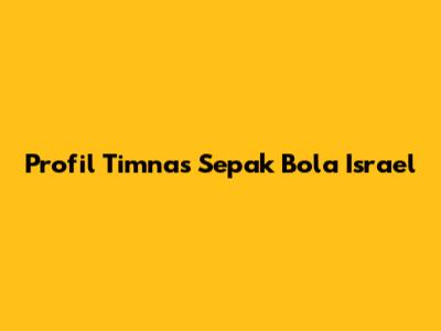 Profil Timnas Sepak Bola Israel