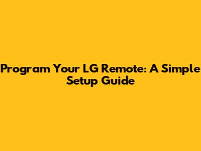 Program Your LG Remote: A Simple Setup Guide
