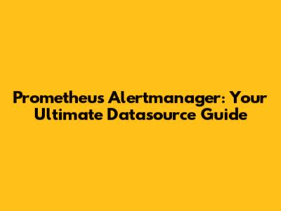 Prometheus Alertmanager: Your Ultimate Datasource Guide