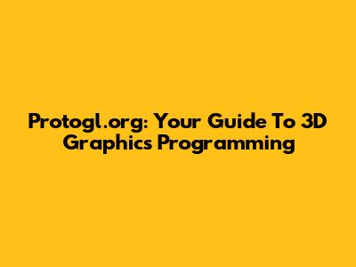 Protogl.org: Your Guide To 3D Graphics Programming