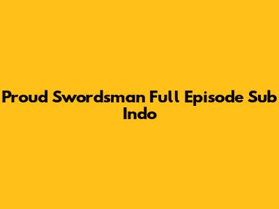 Proud Swordsman Full Episode Sub Indo