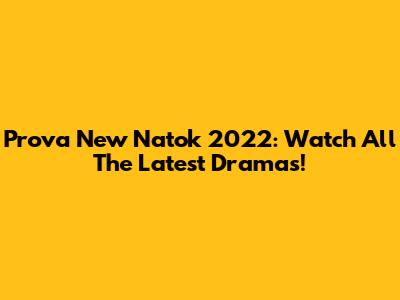 Prova New Natok 2022: Watch All The Latest Dramas!