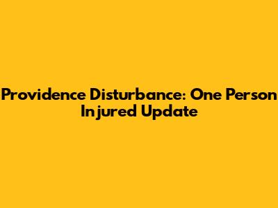 Providence Disturbance: One Person Injured Update