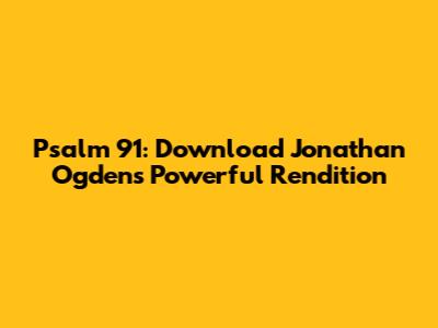 Psalm 91: Download Jonathan Ogden's Powerful Rendition