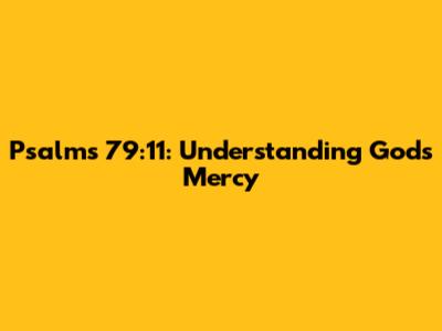 Psalms 79:11: Understanding God's Mercy
