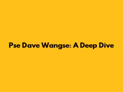 Pse Dave Wangse: A Deep Dive