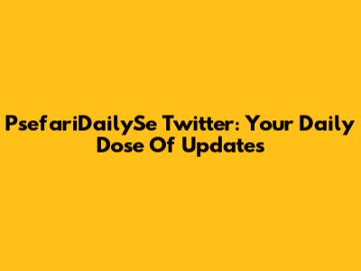 PsefariDailySe Twitter: Your Daily Dose Of Updates