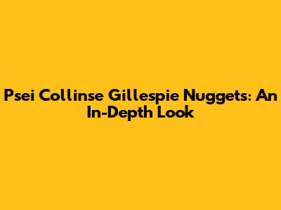 Psei Collinse Gillespie Nuggets: An In-Depth Look