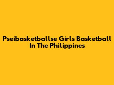 Pseibasketballse Girls' Basketball In The Philippines