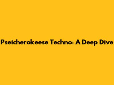 Pseicherokeese Techno: A Deep Dive