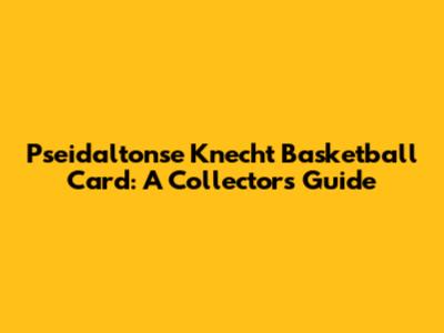 Pseidaltonse Knecht Basketball Card: A Collector's Guide
